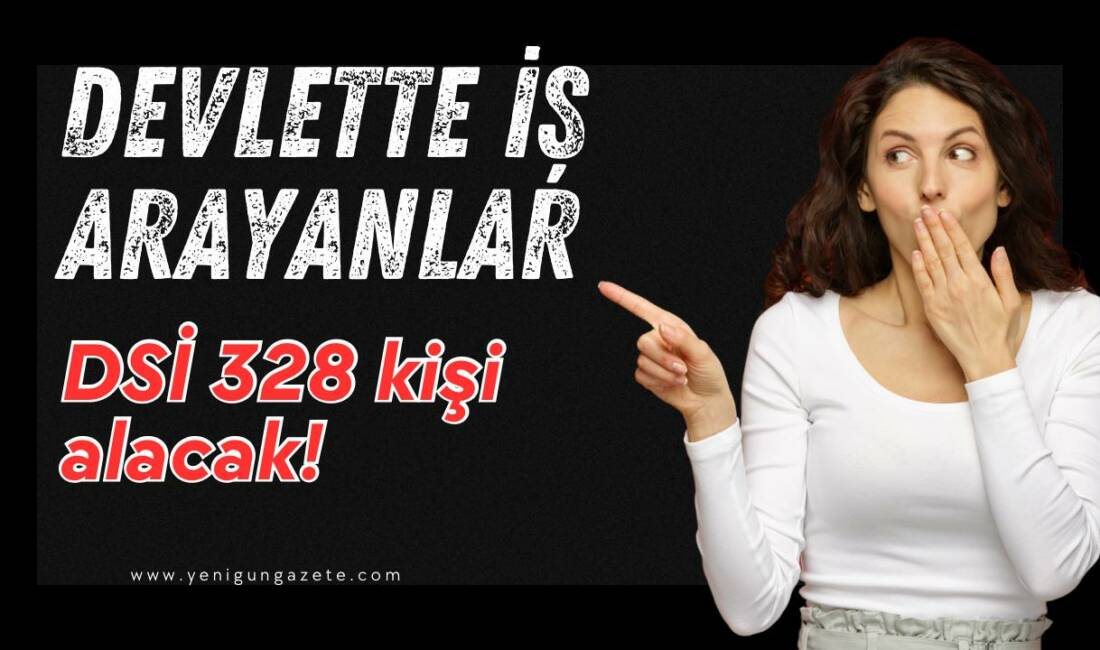 DSİ, Ankara merkez ve taşrada görevlendirilmek üzere KPSS ile 328