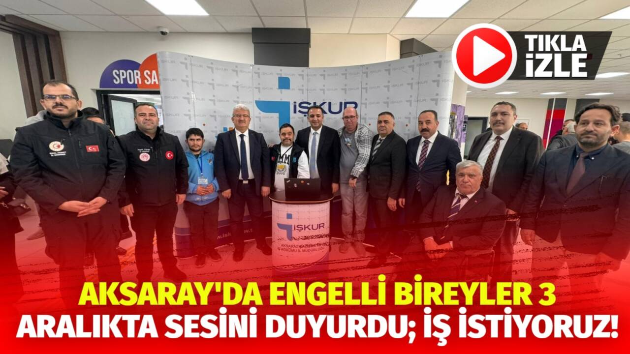 Aksaray Valiliği, İŞKUR ve belediye iş birliğiyle düzenlenen Engelliler Günü