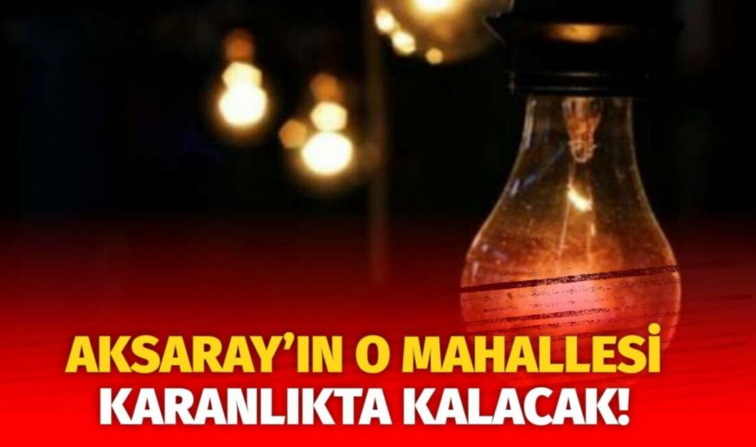 MERAM Elektrik Dağıtım Şirketi tarafından yapılan açıklama kapsamında Aksaray’ın bazı