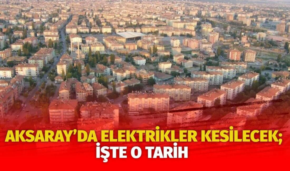 MERAM Elektrik Dağıtım Şirketi tarafından yapılan açıklama kapsamında Aksaray’ın bazı