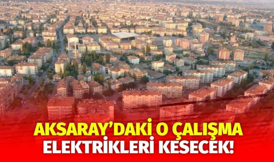MERAM Elektrik Dağıtım Şirketi tarafından yapılan açıklama kapsamında Aksaray’ın bazı