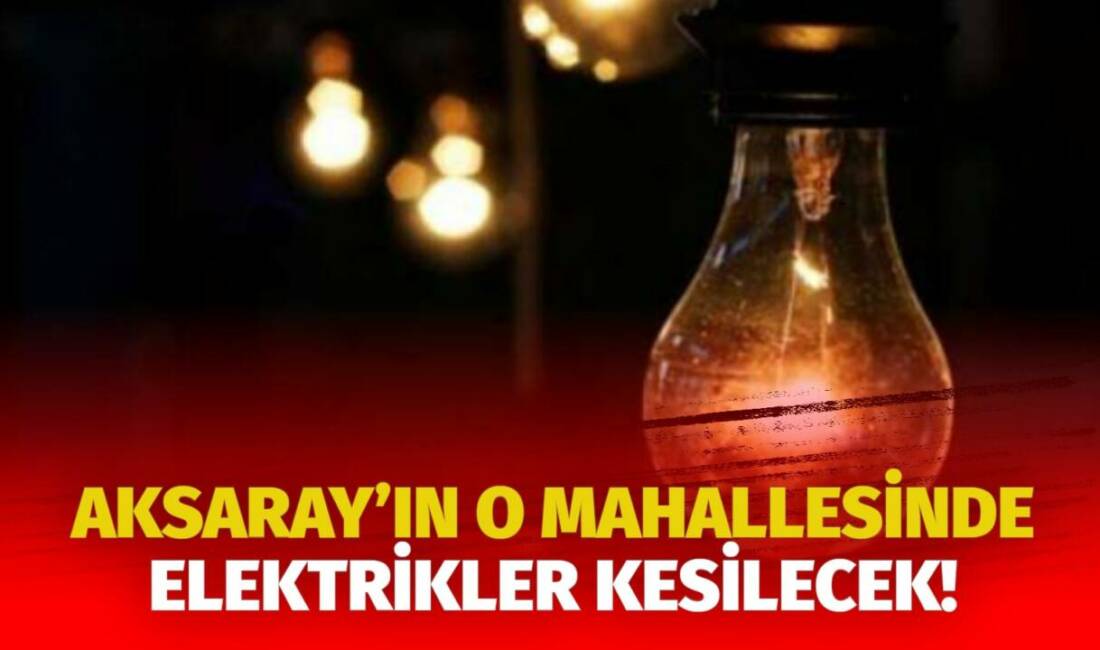 MERAM Elektrik Dağıtım Şirketi tarafından yapılan açıklama kapsamında Aksaray’ın bazı