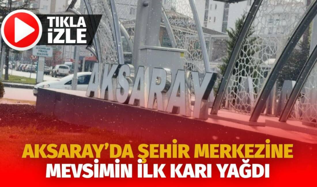 Hava sıcaklıklarının düşmesiyle Aksaray kent merkezinde sezonun ilk karı yağdı,