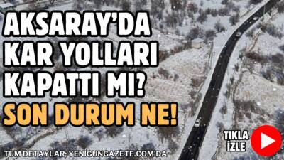 Aksaray’da kar yağışı ulaşımı durdurdu mu? Aksaray ve çevre iller