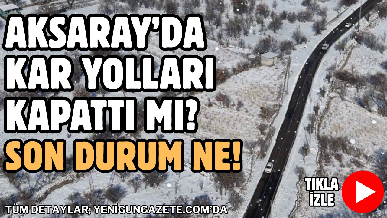 Aksaray’da kar yağışı ulaşımı durdurdu mu? Aksaray ve çevre iller
