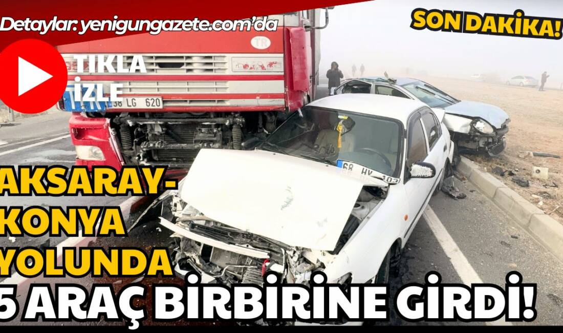 Aksaray Konya yolunda sis nedeniyle meydana gelen zincirleme kazada beş