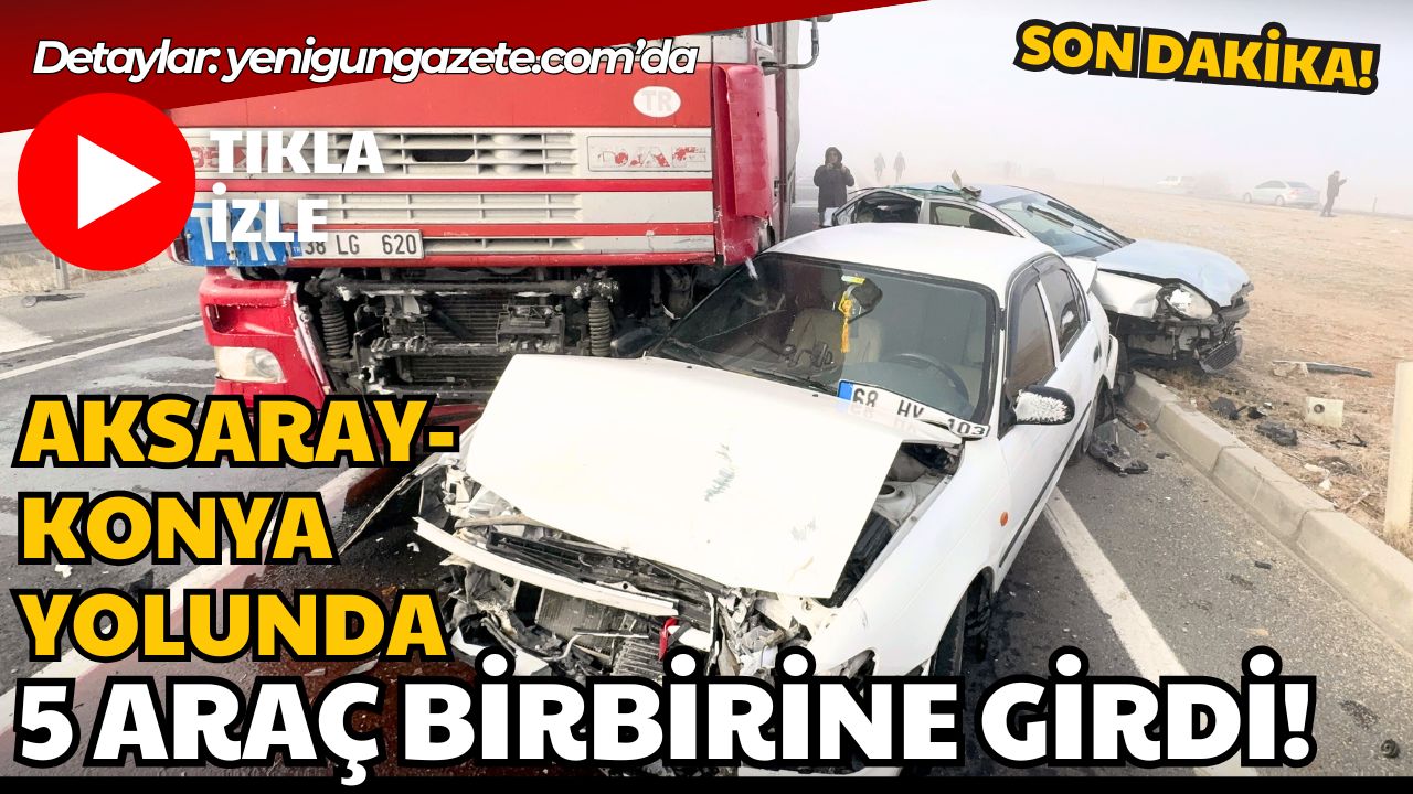 Aksaray Konya yolunda sis nedeniyle meydana gelen zincirleme kazada beş