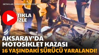Aksaray Tacin Mahallesinde meydana gelen motosiklet kazasında direksiyon hakimiyetini kaybeden