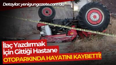 Aksaray’da 92 yaşındaki Muharrem Arslanhan, ilaç yazdırdığı hastanenin otoparkında traktörüyle