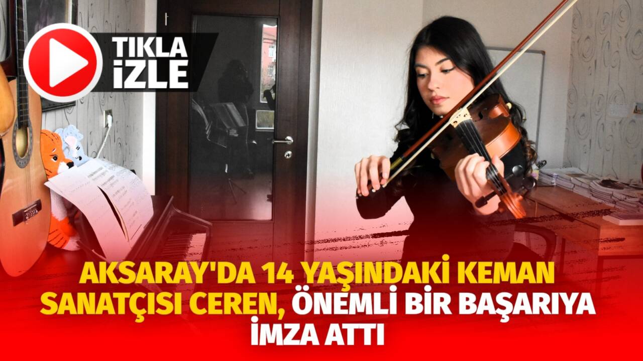 Aksaray'da ailesinin önderliğinde keman çalmaya başlayan 14 yaşındaki Ceren Yılmaz