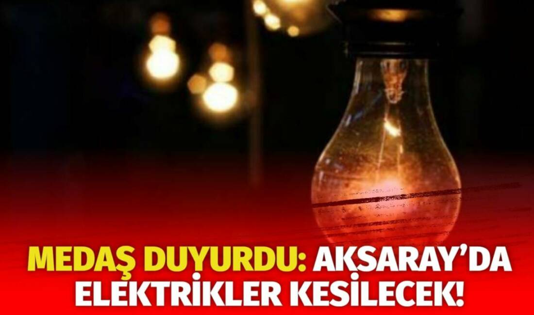 MERAM Elektrik Dağıtım Şirketi tarafından yapılan açıklama kapsamında Aksaray’ın bazı