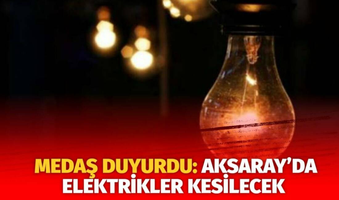MERAM Elektrik Dağıtım Şirketi tarafından yapılan açıklama kapsamında Aksaray’ın bazı