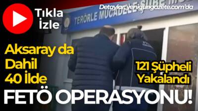 Türkiye genelinde düzenlenen FETÖ operasyonu kapsamında 121 şüpheli yakalandı. FETÖ