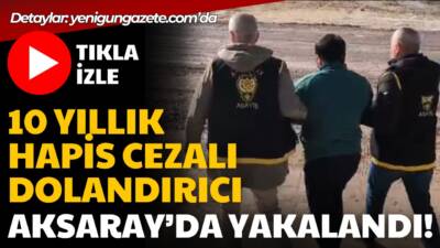 Aksaray Emniyet Müdürlüğü, dolandırıcılık ve hükümlü kaçakçılığı suçundan aranan şüpheliyi