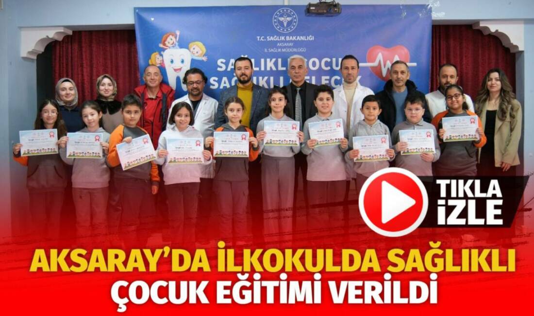 Aksaray Sağlık İl Müdürlüğü ekipleri, Mehmet Sarrafoğlu İlkokulu’nda sağlıklı çocuk