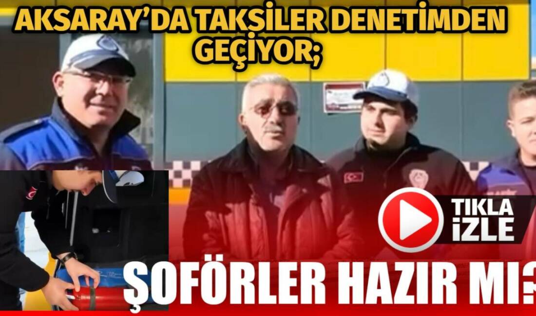 Aksaray’da taksiciler denetleniyor. Araçlar kurallara uygun mu, şoförler denetimlerden sorunsuz