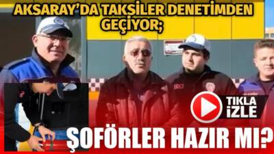Aksaray’da taksiciler denetleniyor. Araçlar kurallara uygun mu, şoförler denetimlerden sorunsuz