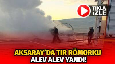 Aksaray Ağaçören Kırşehir yolunda römork yangını çıktı. Aksaray Ağaçören römork