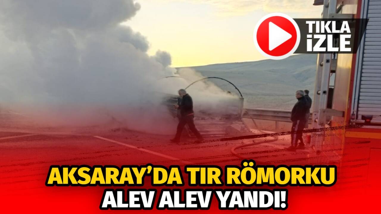 Aksaray Ağaçören Kırşehir yolunda römork yangını çıktı. Aksaray Ağaçören römork