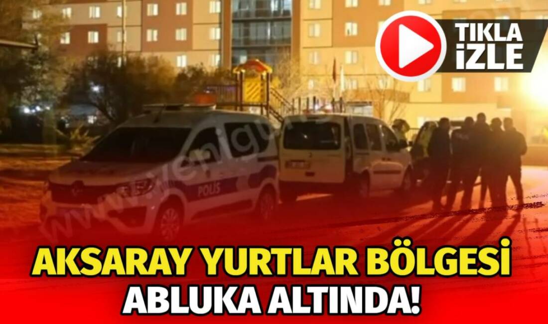 Aksaray’da yurtlar bölgesinde geniş güvenlik önlemi alan polis, öğrencilerin huzur