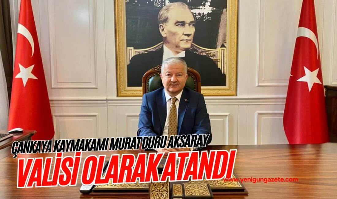Cumhurbaşkanlığı Kararnamesi ile Çankaya Kaymakamı Murat Duru, Aksaray Valiliğine atanarak