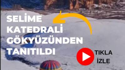 Aksaray Valisi Mehmet Ali Kumbuzoğlu, Selime Katedrali manzaralı sıcak hava