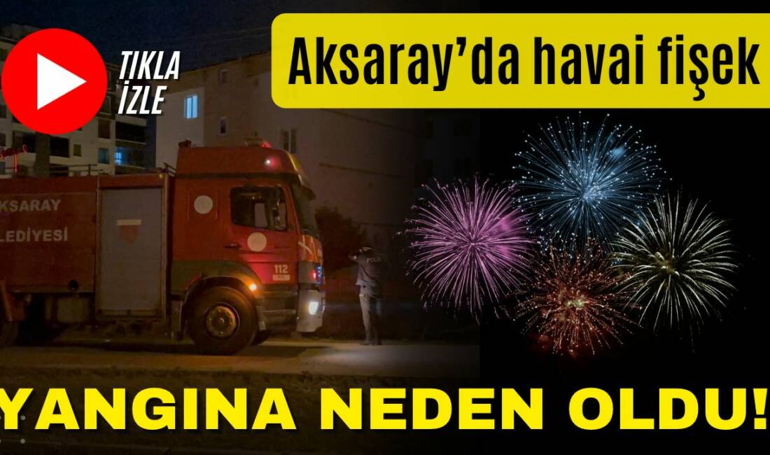Aksaray Hasas Mahallesi’nde boş arazide atılan havai fişek yangına yol