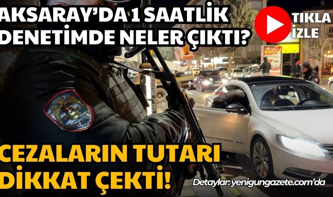 Aksaray’da yapılan Huzurlu Sokaklar Uygulaması’nda yüzlerce kişi ve araç denetlendi;