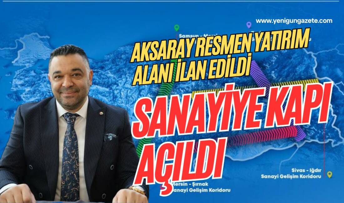Aksaray, Yatırım Alanı Yeri ilan edilerek Marmara’daki sanayi yoğunluğunu aşacak;