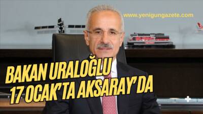 Ulaştırma ve Altyapı Bakanı Abdülkadir Uraloğlu, 17 Ocak’ta Aksaray Ortaköy