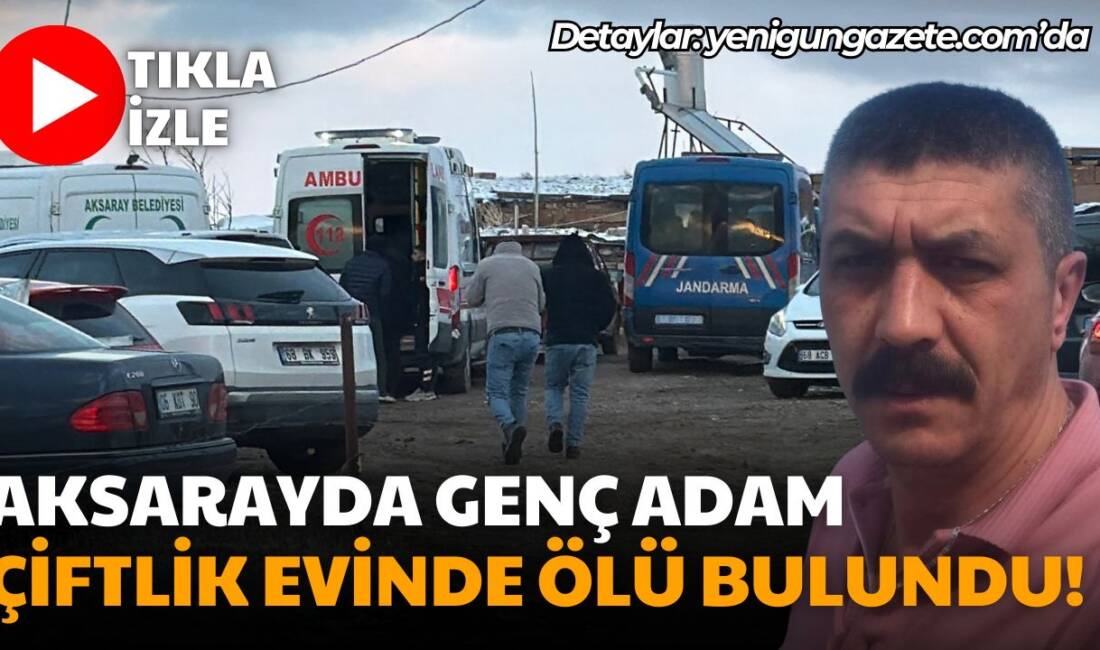 Aksaray’ın Sevinçli köyünde 45 yaşındaki Recep Pekmezci evinde ölü bulundu;