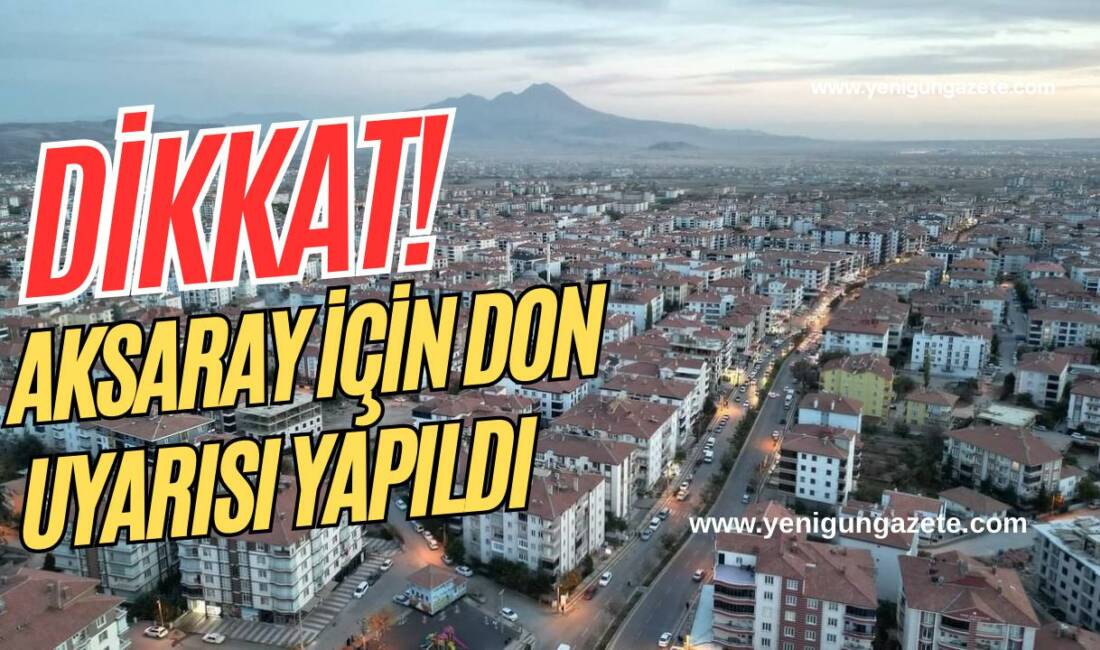 Aksaray’da gece ve sabah saatlerinde don riski var mı? Meteoroloji,
