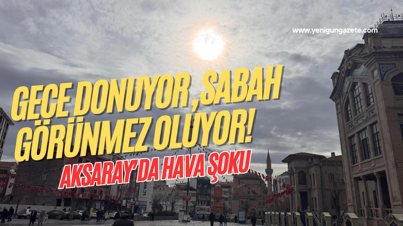 Aksaray’da hava adeta şok etkisi yaratıyor! Gece don, sabah sis