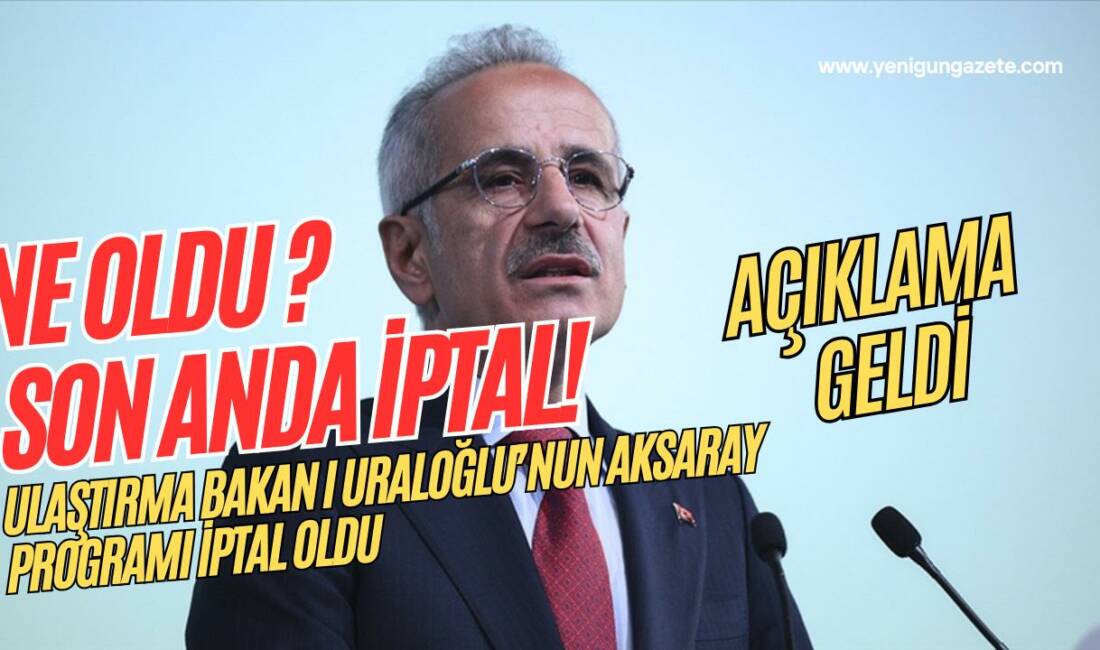 Aksaray’da 17 Ocak’ta yapılması planlanan Bakan Uraloğlu programı iptal edildi;
