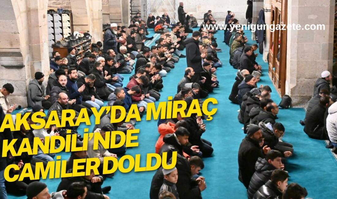Aksaray’da Miraç Kandili dolayısıyla yatsı namazında camiler doldu, Ulu Camii’nde