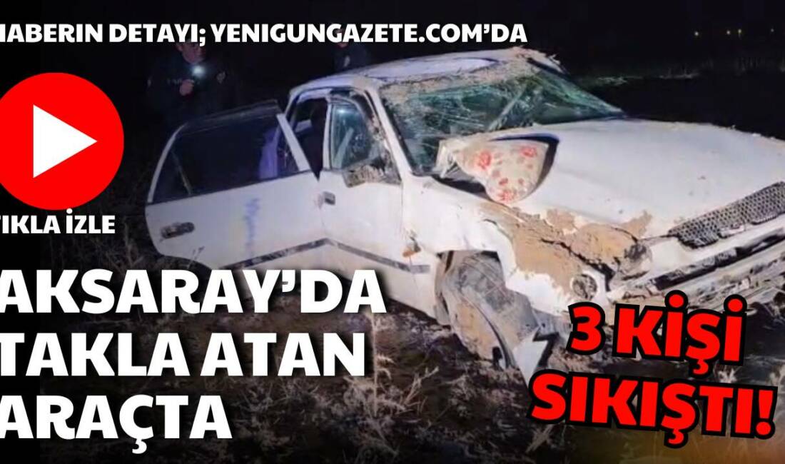 Aksaray’ın Eskil ilçesinde kontrolden çıkan otomobilin takla atması sonucu meydana