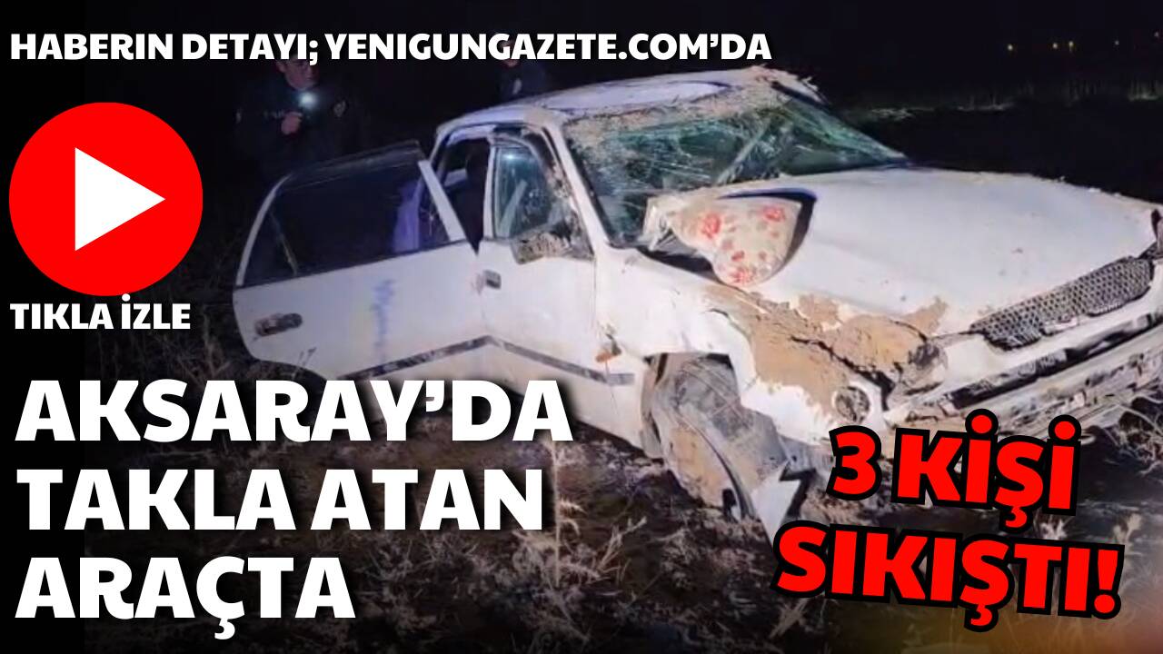 Aksaray’ın Eskil ilçesinde kontrolden çıkan otomobilin takla atması sonucu meydana