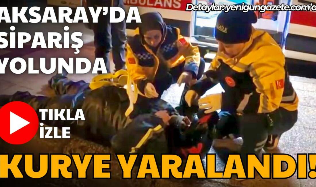 Aksaray’da sipariş için yola çıkan kurye motosikletin kaymasıyla yaralanarak hastaneye