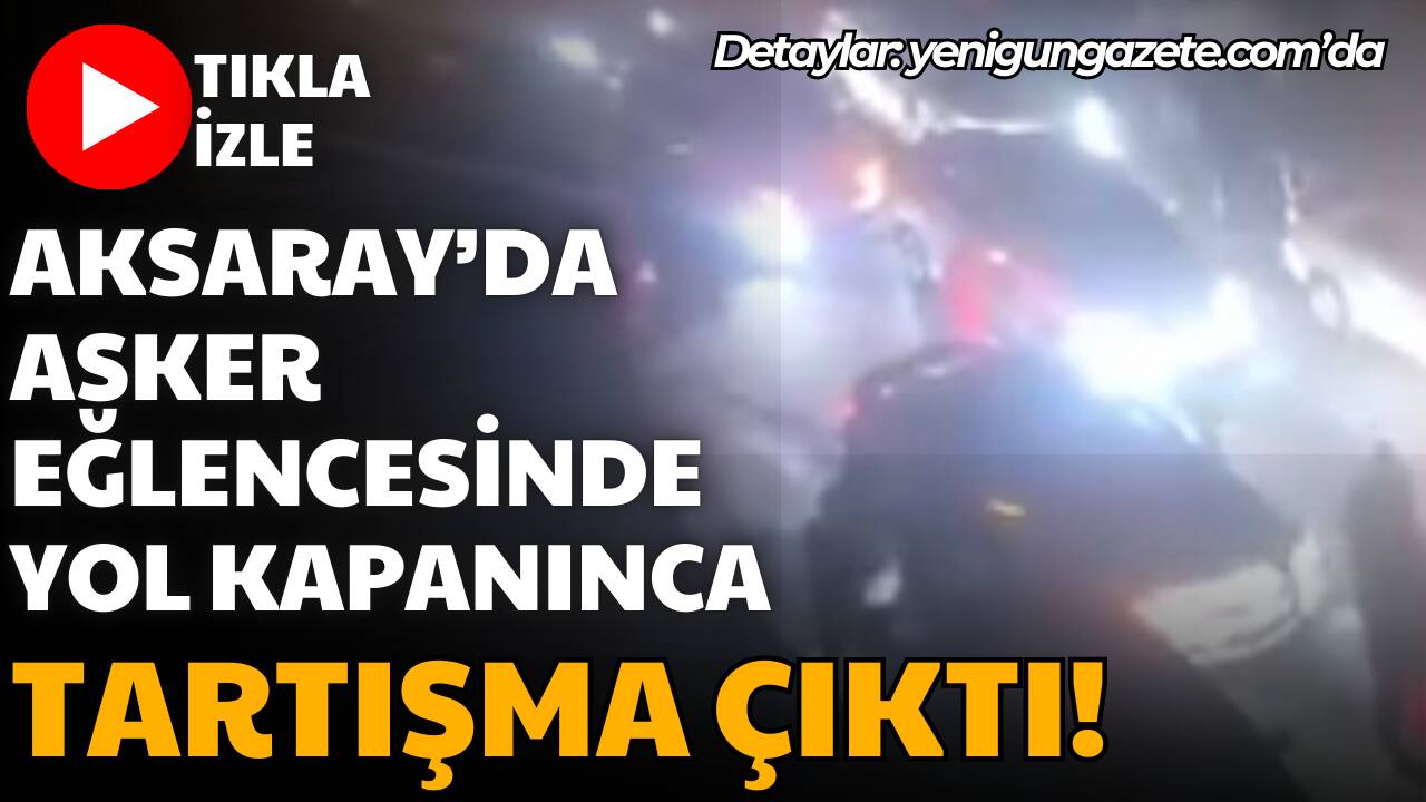 Aksaray’da asker eğlencesi sırasında yolu kapatan gençlerle sokağa giren bir