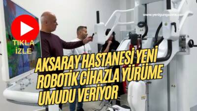 Yürüme kaybı yaşayan hastalar Aksaray’da yeniden yürüyebilir; robotik yürüme cihazı