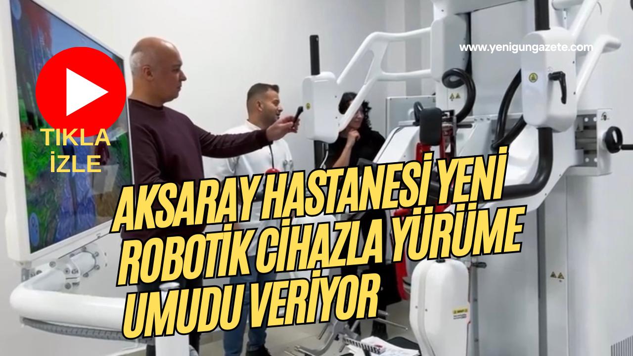 Yürüme kaybı yaşayan hastalar Aksaray’da yeniden yürüyebilir; robotik yürüme cihazı