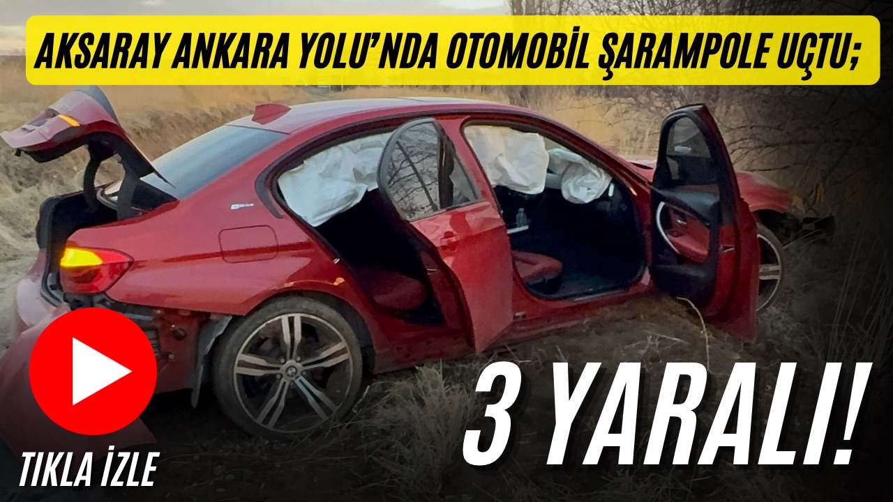 Aksaray Ortaköy kavşağı yakınlarında otomobil şarampole uçtu araçta bulunan 3
