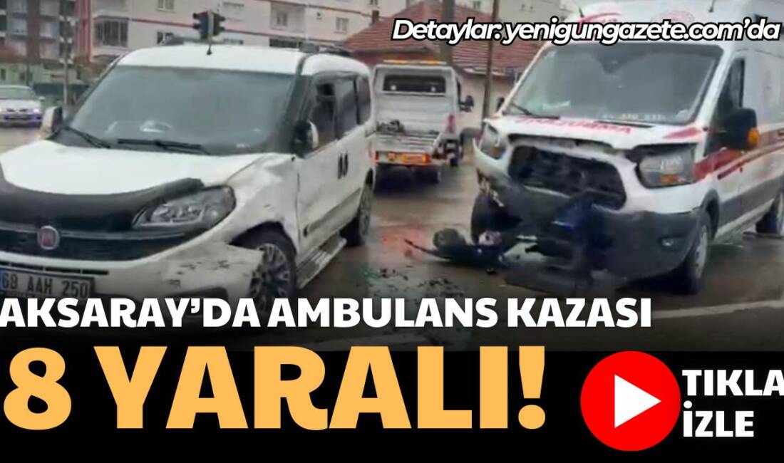 Aksaray Paşacık Mahallesi’nde ambulans ile hafif ticari aracın çarpıştığı kazada,