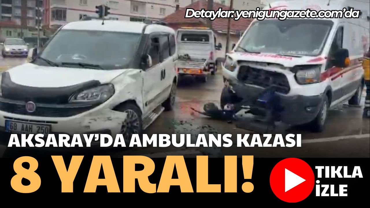 Aksaray Paşacık Mahallesi’nde ambulans ile hafif ticari aracın çarpıştığı kazada,