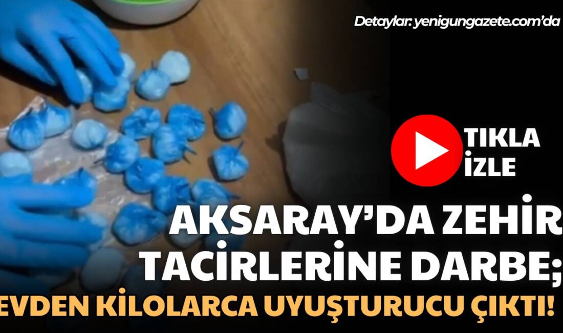 Aksaray’da narkotik ekiplerinin nefes kesen operasyonunda kilogramlarca uyuşturucu ve silah