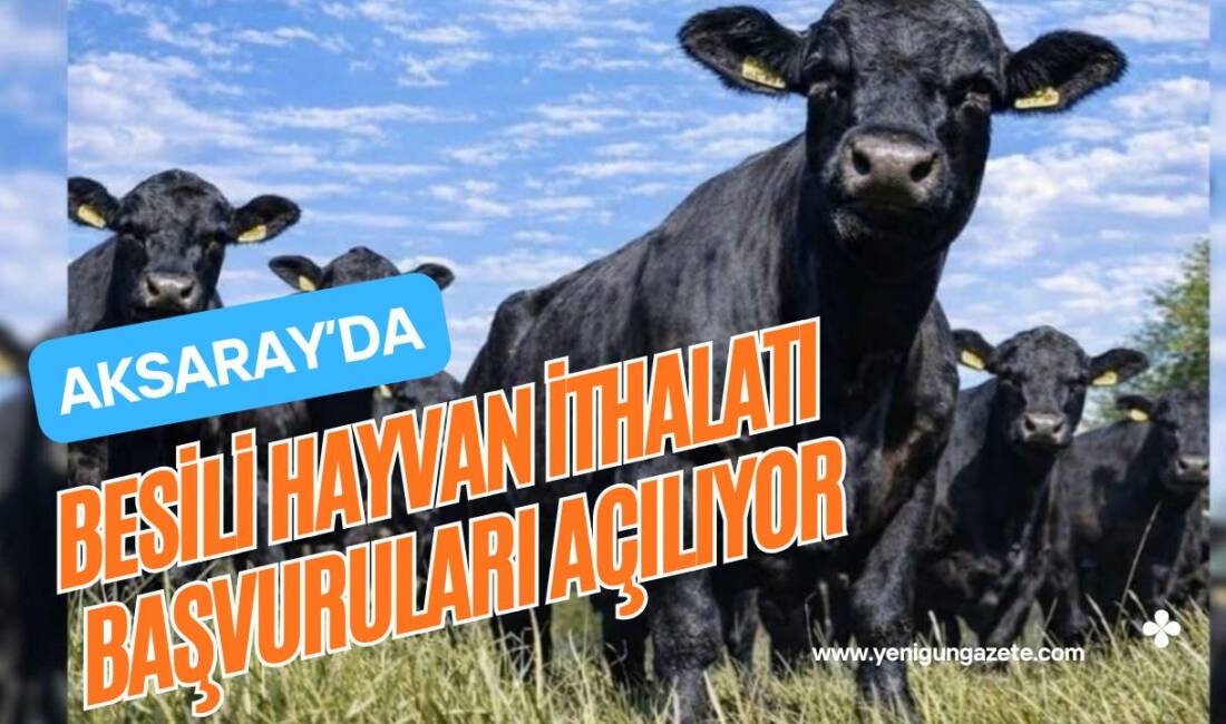 Aksaray Tarım ve Orman Müdürlüğü, 2026 yılı besili hayvan ithalatı