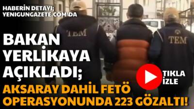 İçişleri Bakanı Ali Yerlikaya, FETÖ’ye yönelik son 20 günde Aksaray