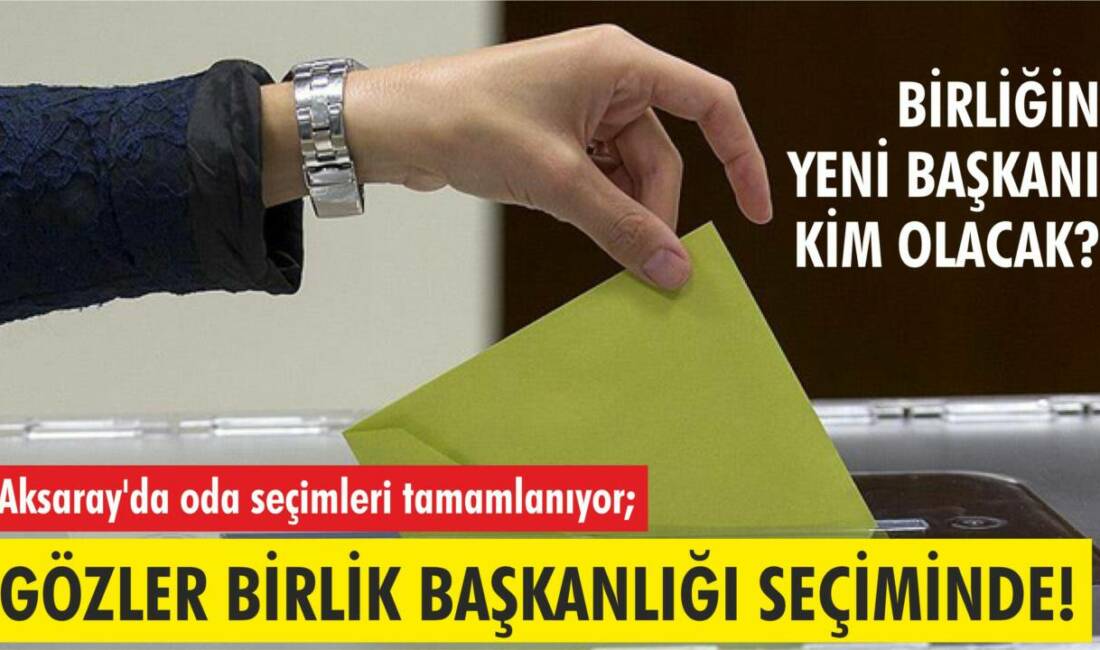 Aksaray’da oda ve birlik seçim süreci sona yaklaşırken, gözler nisan