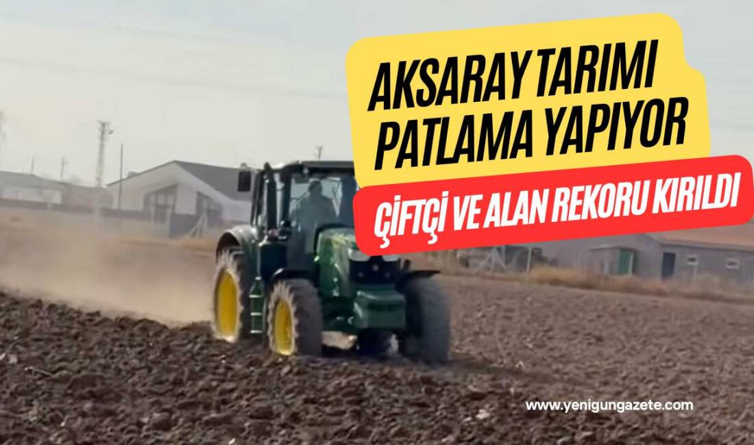 2026 verilerine göre Aksaray’da kayıtlı tarım çiftçi sayısı 19.999’a, ekilen