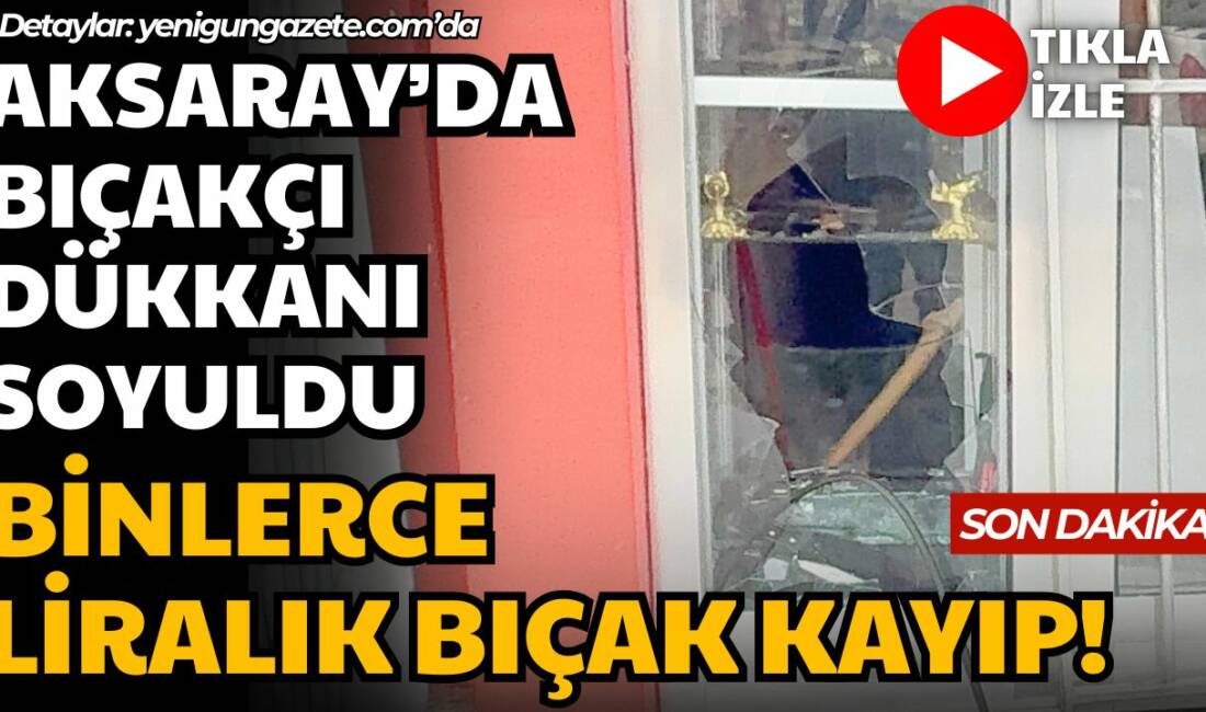 Aksaray Minarecik Mahallesi’nde bir bıçakçı dükkanına gece saatlerinde giren kişi
